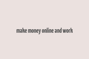 make money online and work