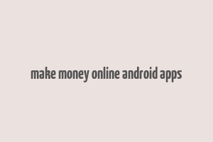 make money online android apps