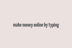 make money online by typing