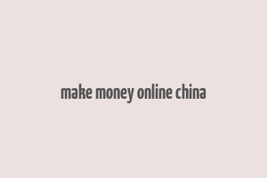 make money online china