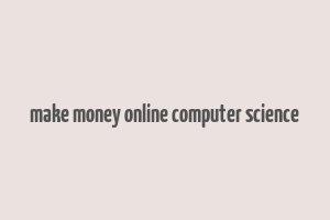 make money online computer science