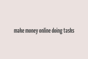 make money online doing tasks