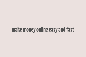 make money online easy and fast