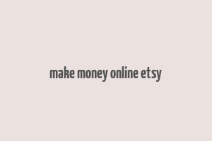 make money online etsy