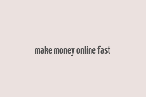 make money online fast