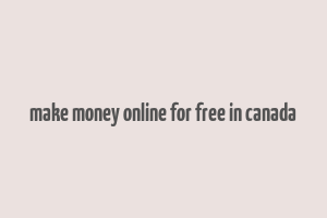 make money online for free in canada