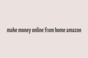 make money online from home amazon