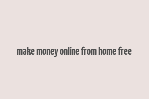 make money online from home free