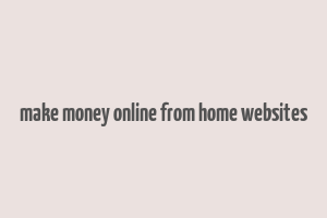 make money online from home websites