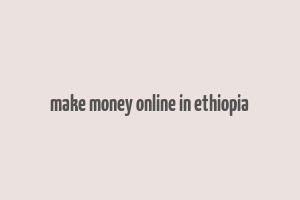 make money online in ethiopia