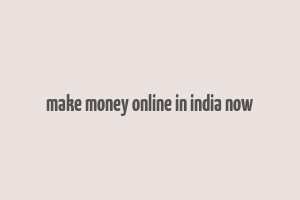 make money online in india now