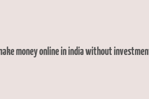 make money online in india without investment