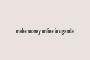 make money online in uganda