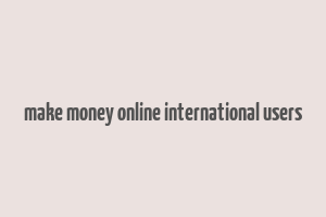 make money online international users