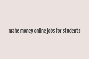 make money online jobs for students