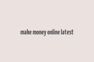 make money online latest