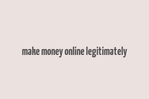 make money online legitimately