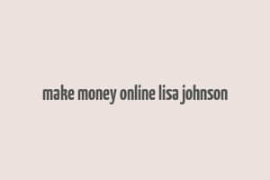 make money online lisa johnson