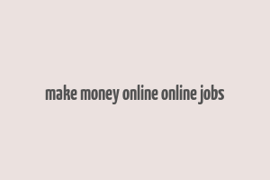 make money online online jobs