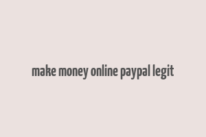 make money online paypal legit