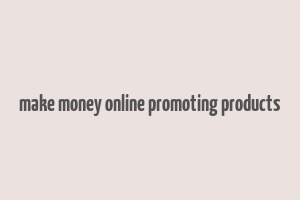 make money online promoting products