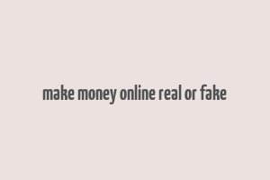 make money online real or fake