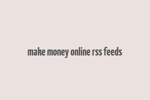 make money online rss feeds