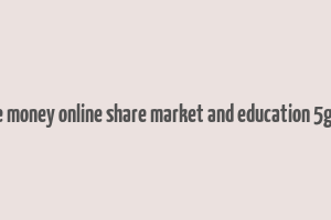 make money online share market and education 5g free