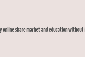 make money online share market and education without investment