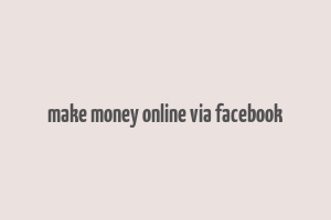 make money online via facebook