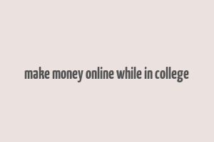 make money online while in college