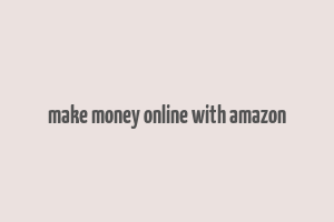 make money online with amazon