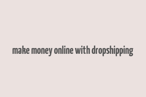 make money online with dropshipping