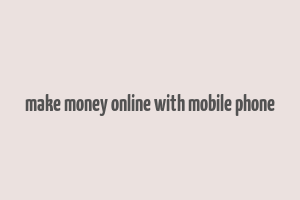 make money online with mobile phone