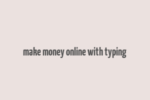 make money online with typing