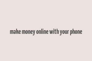 make money online with your phone