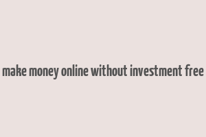 make money online without investment free