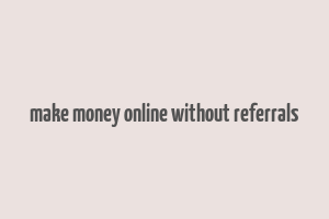 make money online without referrals