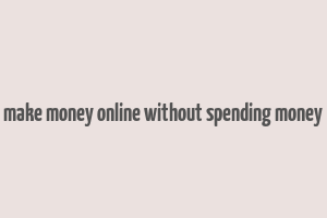 make money online without spending money