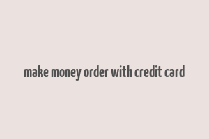 make money order with credit card