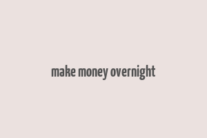 make money overnight