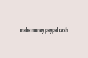 make money paypal cash