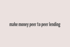 make money peer to peer lending