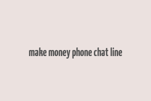 make money phone chat line