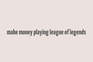 make money playing league of legends