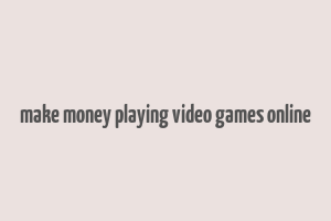 make money playing video games online