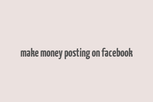 make money posting on facebook