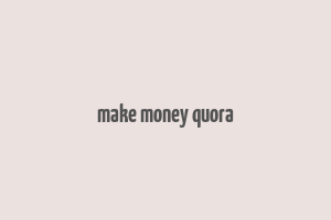 make money quora