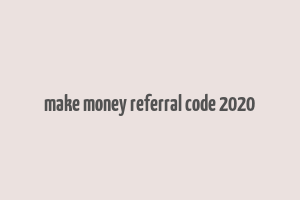 make money referral code 2020