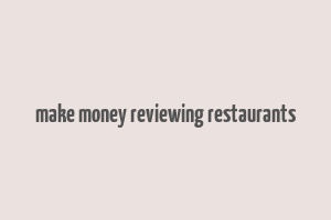 make money reviewing restaurants